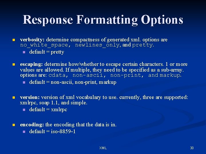 Response Formatting Options n verbosity: determine compactness of generated xml. options are no_white_space, newlines_only,