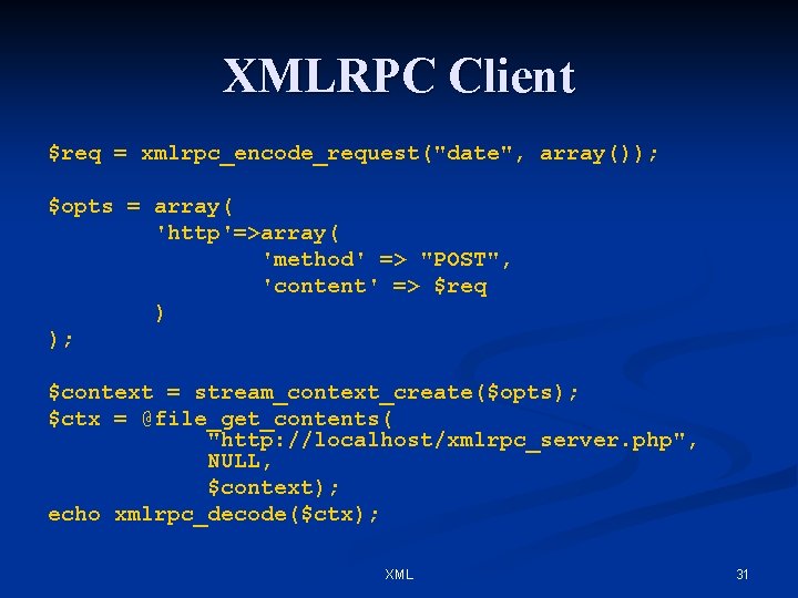 XMLRPC Client $req = xmlrpc_encode_request("date", array()); $opts = array( 'http'=>array( 'method' => "POST", 'content'