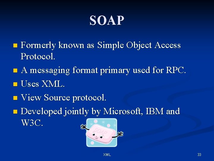 SOAP Formerly known as Simple Object Access Protocol. n A messaging format primary used