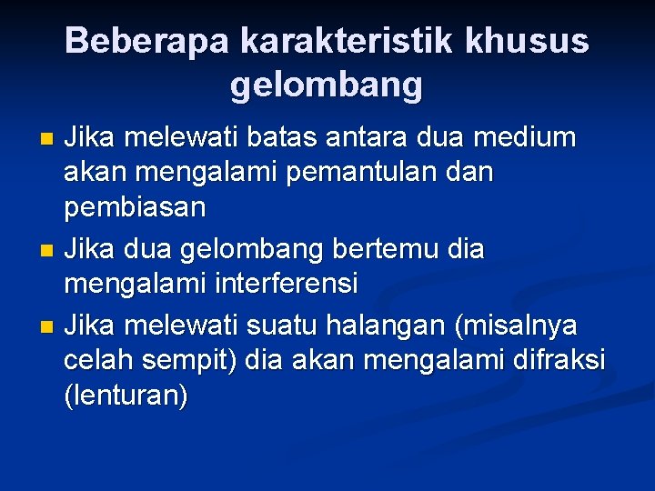 Beberapa karakteristik khusus gelombang Jika melewati batas antara dua medium akan mengalami pemantulan dan