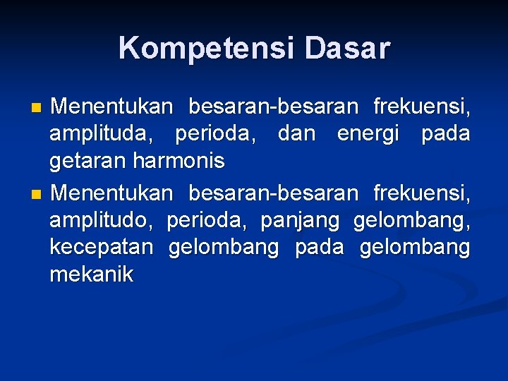 Kompetensi Dasar Menentukan besaran-besaran frekuensi, amplituda, perioda, dan energi pada getaran harmonis n Menentukan