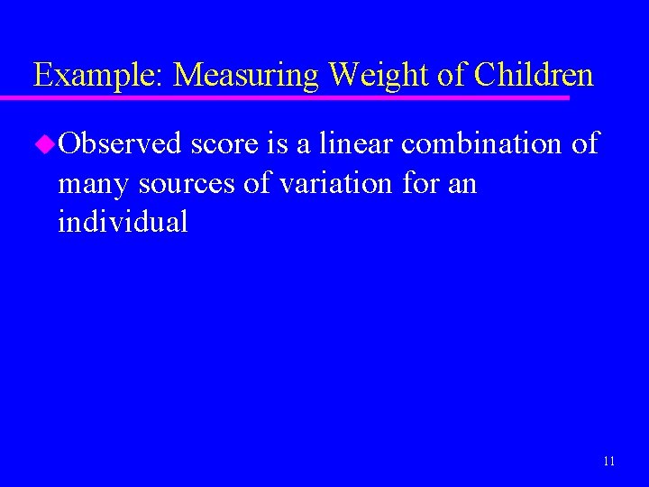 Example: Measuring Weight of Children u. Observed score is a linear combination of many