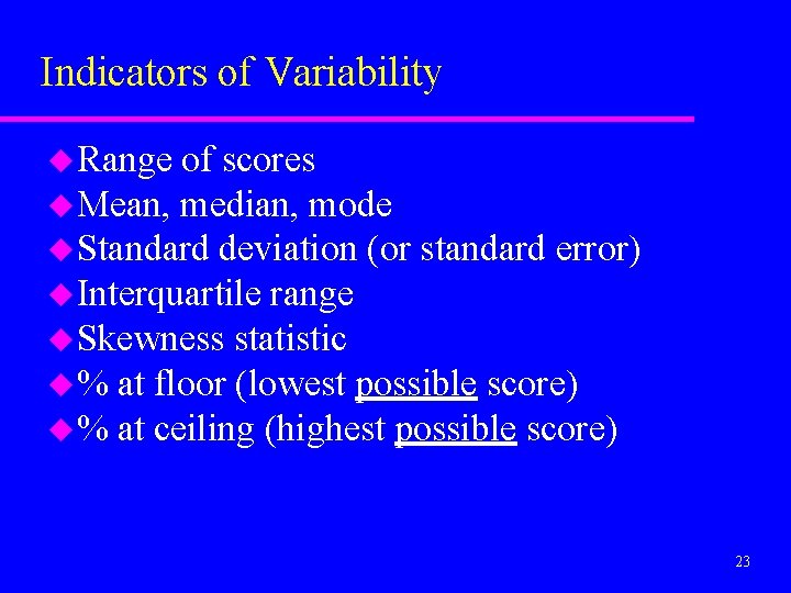 Indicators of Variability u Range of scores u Mean, median, mode u Standard deviation