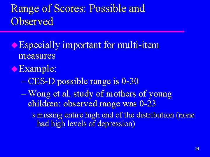 Range of Scores: Possible and Observed u Especially important for multi-item measures u Example: