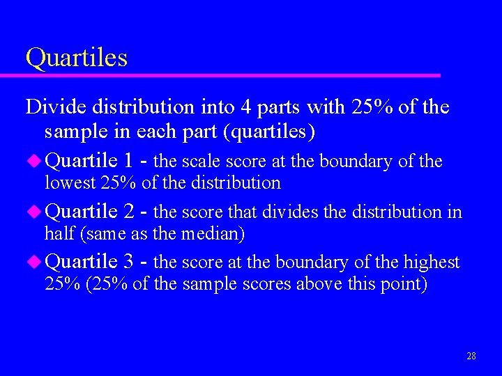 Quartiles Divide distribution into 4 parts with 25% of the sample in each part