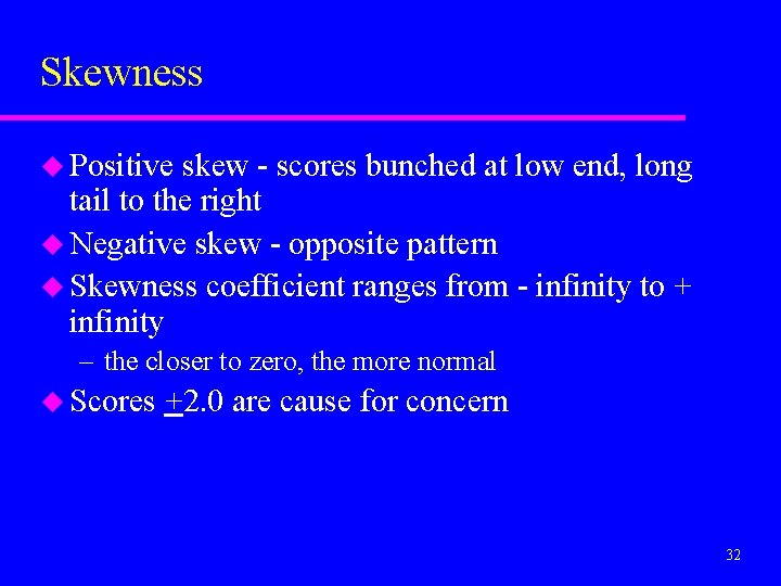 Skewness u Positive skew - scores bunched at low end, long tail to the