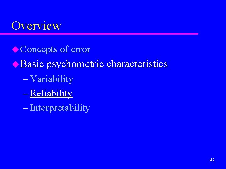 Overview u Concepts u Basic of error psychometric characteristics – Variability – Reliability –