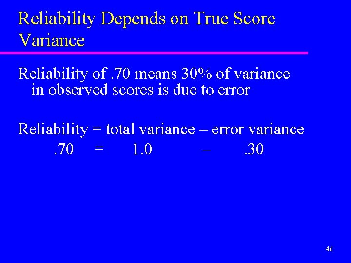 Reliability Depends on True Score Variance Reliability of. 70 means 30% of variance in
