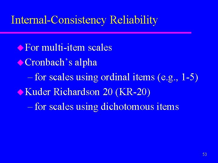 Internal-Consistency Reliability u For multi-item scales u Cronbach’s alpha – for scales using ordinal