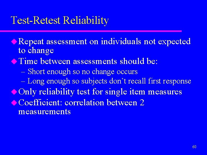 Test-Retest Reliability u Repeat assessment on individuals not expected to change u Time between