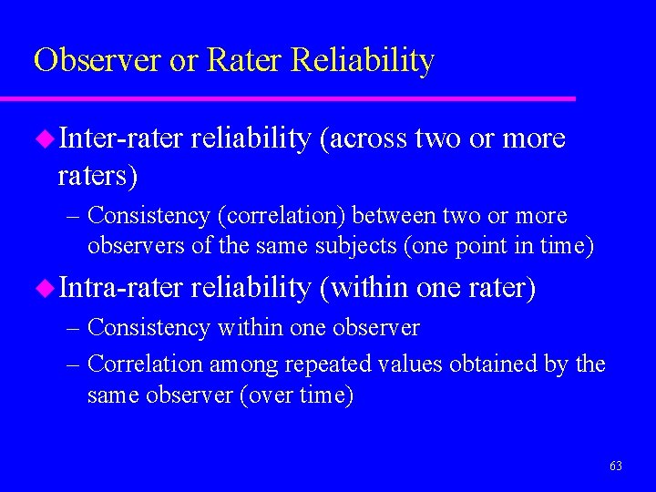 Observer or Rater Reliability u Inter-rater reliability (across two or more raters) – Consistency