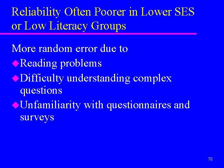 Reliability Often Poorer in Lower SES or Low Literacy Groups More random error due