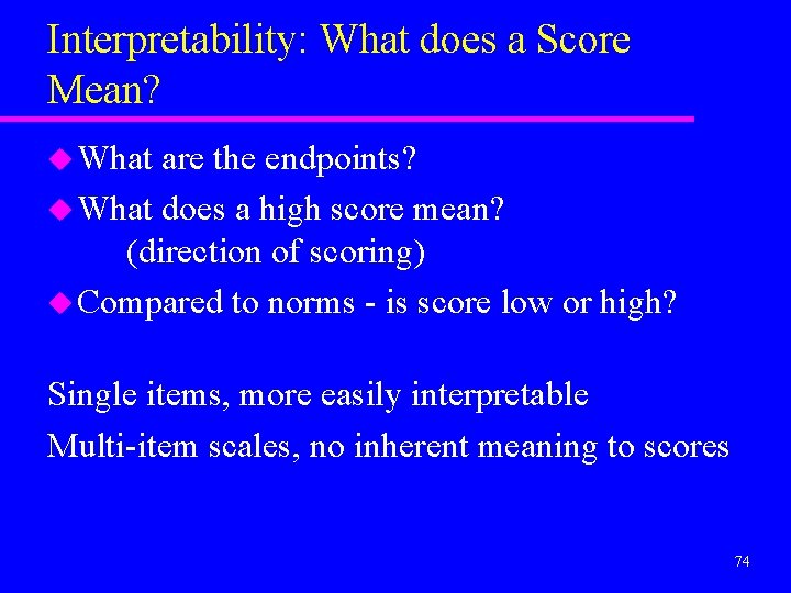 Interpretability: What does a Score Mean? u What are the endpoints? u What does