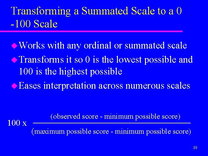 Transforming a Summated Scale to a 0 -100 Scale u Works with any ordinal