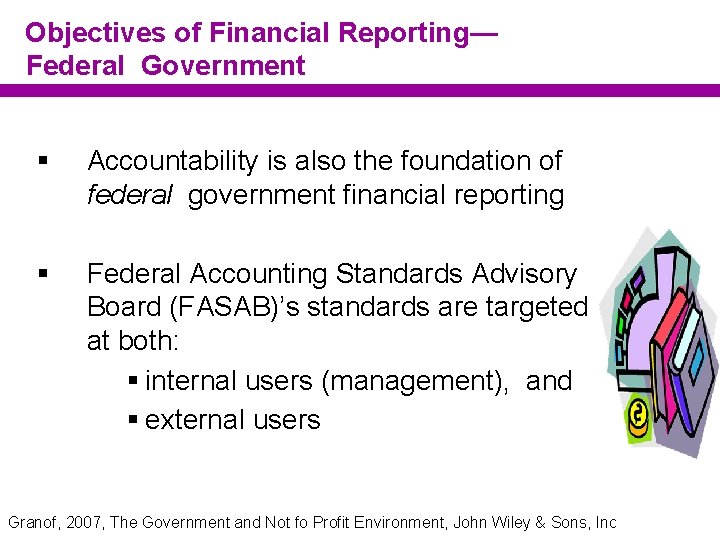 Objectives of Financial Reporting— Federal Government § Accountability is also the foundation of federal
