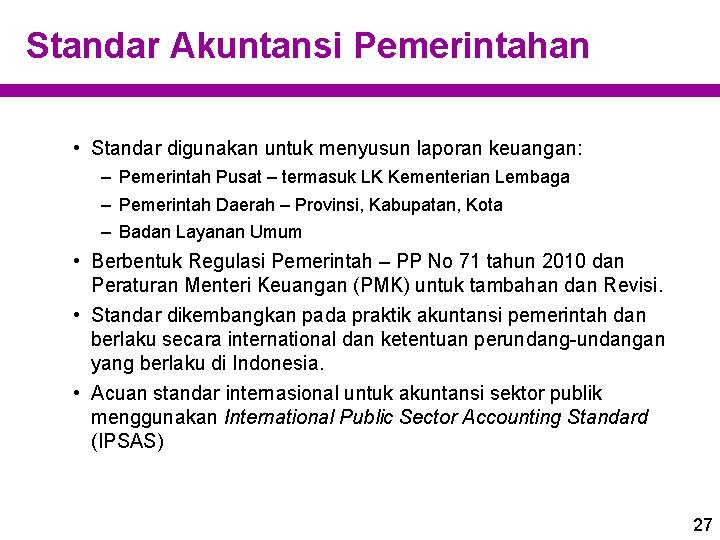 Standar Akuntansi Pemerintahan • Standar digunakan untuk menyusun laporan keuangan: – Pemerintah Pusat –