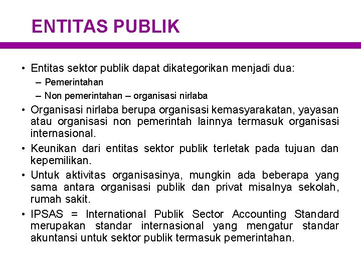 ENTITAS PUBLIK • Entitas sektor publik dapat dikategorikan menjadi dua: – Pemerintahan – Non