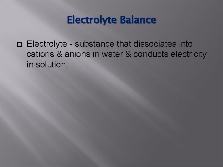 Electrolyte Balance Electrolyte - substance that dissociates into cations & anions in water & Electrolyte Balance Electrolyte - substance that dissociates into cations & anions in water &