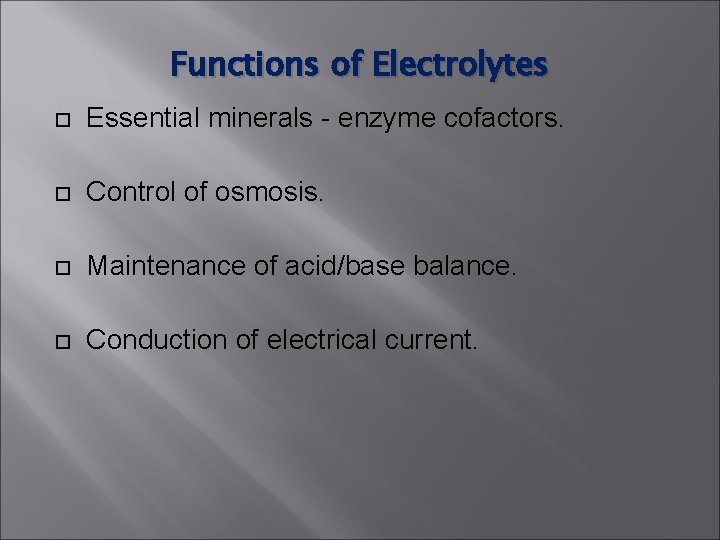 Functions of Electrolytes Essential minerals - enzyme cofactors. Control of osmosis. Maintenance of acid/base Functions of Electrolytes Essential minerals - enzyme cofactors. Control of osmosis. Maintenance of acid/base