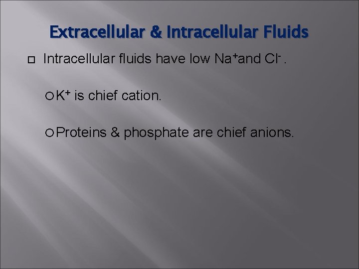 Extracellular & Intracellular Fluids Intracellular fluids have low Na+and Cl-. K+ is chief cation. Extracellular & Intracellular Fluids Intracellular fluids have low Na+and Cl-. K+ is chief cation.