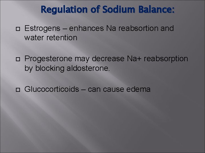 Regulation of Sodium Balance: Estrogens – enhances Na reabsortion and water retention Progesterone may Regulation of Sodium Balance: Estrogens – enhances Na reabsortion and water retention Progesterone may