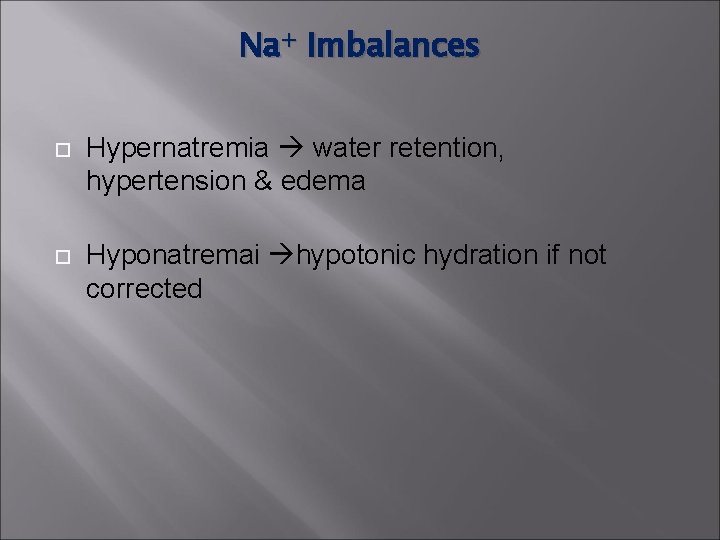 Na+ Imbalances Hypernatremia water retention, hypertension & edema Hyponatremai hypotonic hydration if not corrected Na+ Imbalances Hypernatremia water retention, hypertension & edema Hyponatremai hypotonic hydration if not corrected