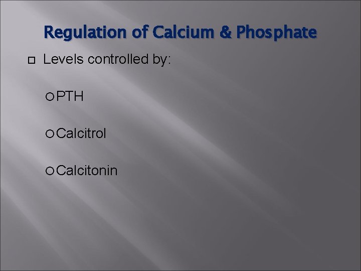 Regulation of Calcium & Phosphate Levels controlled by: PTH Calcitrol Calcitonin  Regulation of Calcium & Phosphate Levels controlled by: PTH Calcitrol Calcitonin