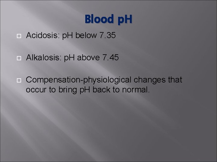 Blood p. H Acidosis: p. H below 7. 35 Alkalosis: p. H above 7. Blood p. H Acidosis: p. H below 7. 35 Alkalosis: p. H above 7.