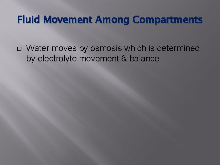 Fluid Movement Among Compartments Water moves by osmosis which is determined by electrolyte movement Fluid Movement Among Compartments Water moves by osmosis which is determined by electrolyte movement