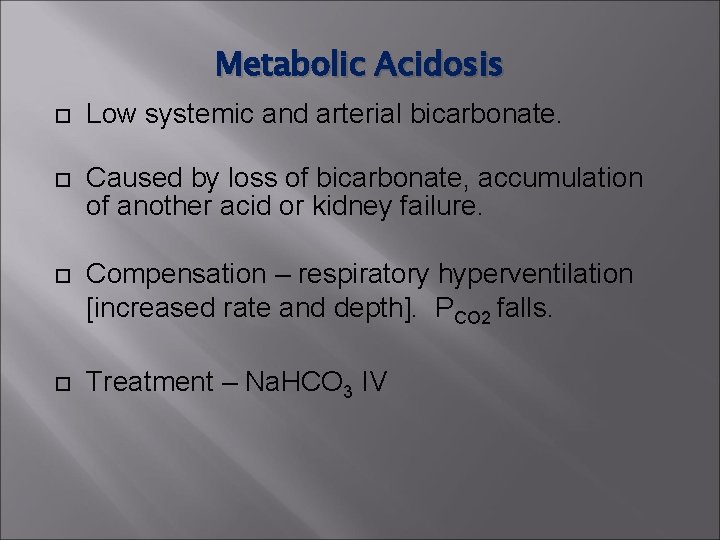 Metabolic Acidosis Low systemic and arterial bicarbonate. Caused by loss of bicarbonate, accumulation of Metabolic Acidosis Low systemic and arterial bicarbonate. Caused by loss of bicarbonate, accumulation of