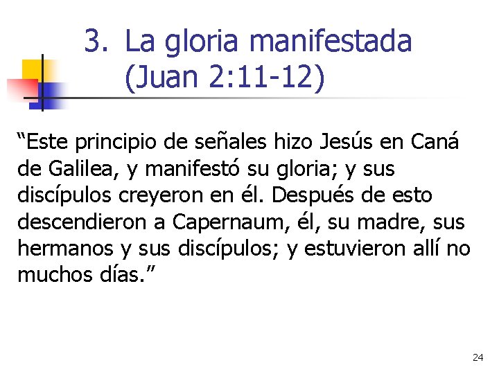3. La gloria manifestada (Juan 2: 11 -12) “Este principio de señales hizo Jesús