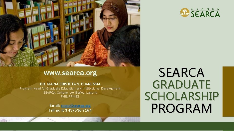 www. searca. org DR. MARIA CRISTETA N. CUARESMA Program Head for Graduate Education and