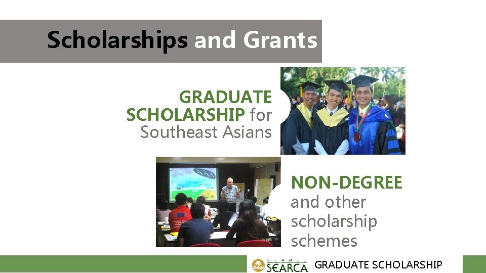 Scholarships and Grants GRADUATE SCHOLARSHIP for Southeast Asians NON-DEGREE and other scholarship schemes GRADUATE