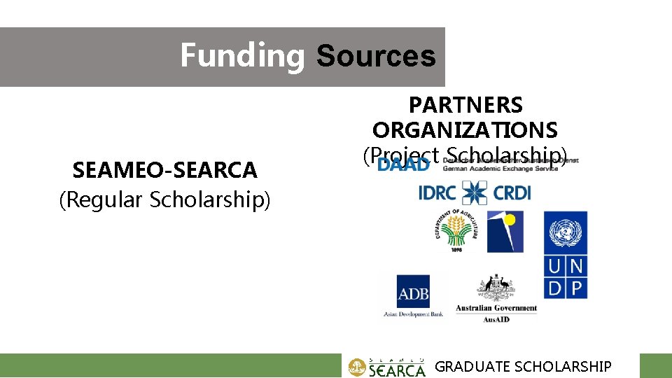 Funding Sources SEAMEO-SEARCA (Regular Scholarship) PARTNERS ORGANIZATIONS (Project Scholarship) GRADUATE SCHOLARSHIP 