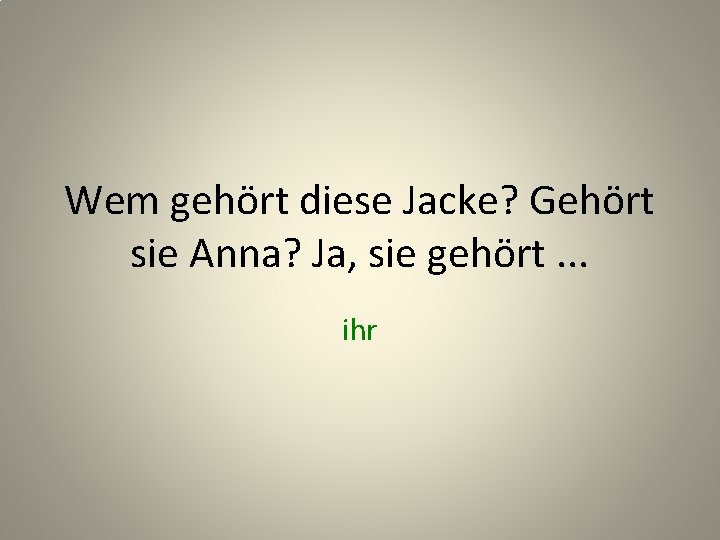 Wem gehört diese Jacke? Gehört sie Anna? Ja, sie gehört. . . ihr 