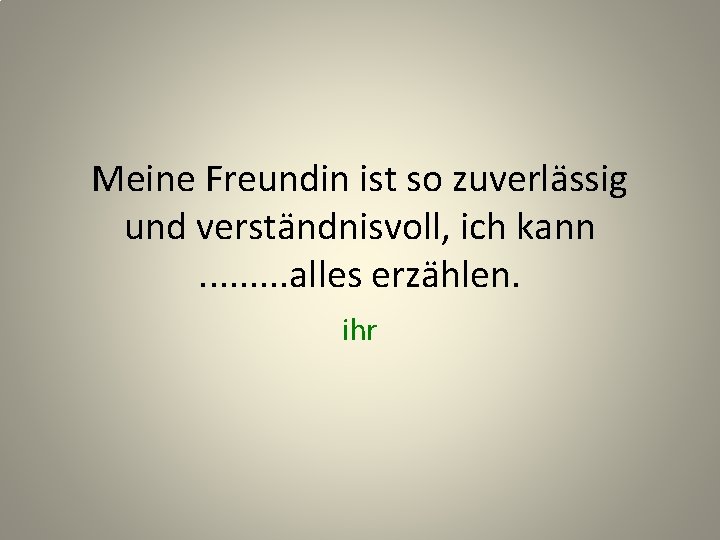 Meine Freundin ist so zuverlässig und verständnisvoll, ich kann. . alles erzählen. ihr 