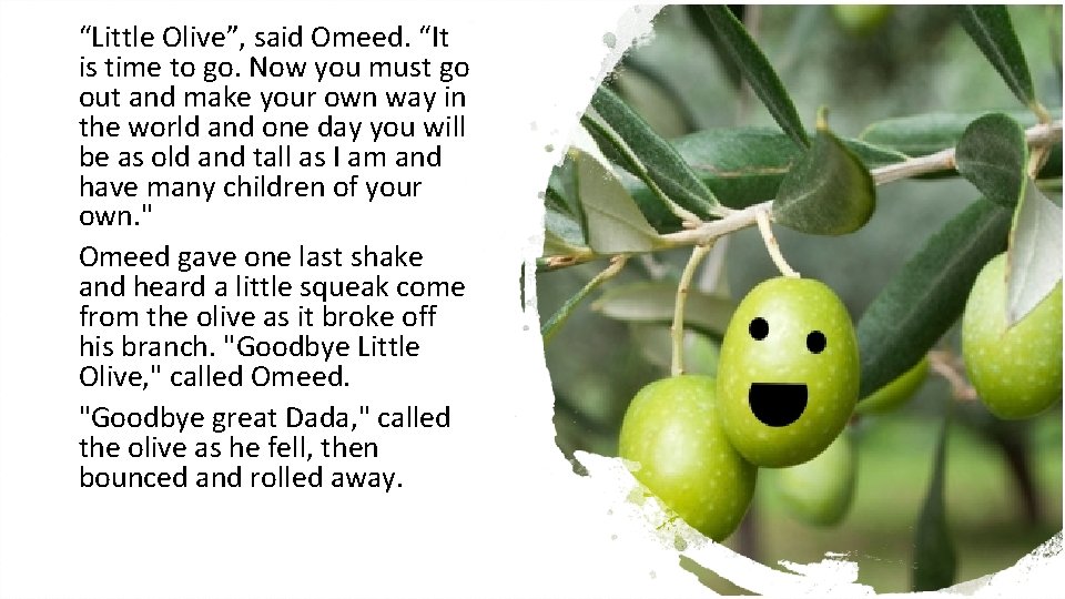 “Little Olive”, said Omeed. “It is time to go. Now you must go out