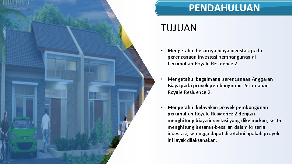 PENDAHULUAN TUJUAN • Mengetahui besarnya biaya investasi pada perencanaan investasi pembangunan di Perumahan Royale