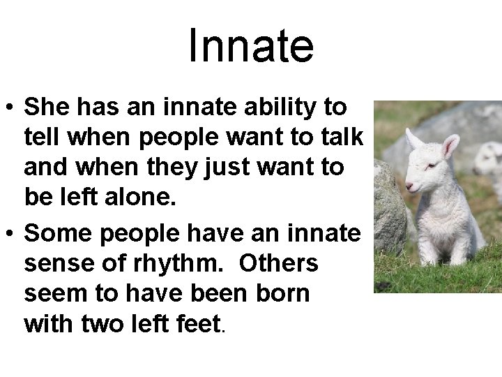 Innate • She has an innate ability to tell when people want to talk