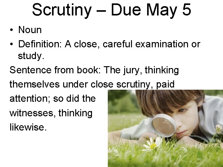 Scrutiny – Due May 5 • Noun • Definition: A close, careful examination or