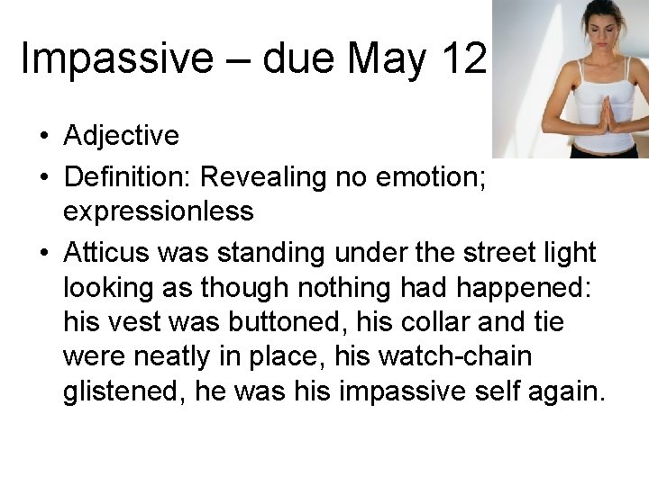 Impassive – due May 12 • Adjective • Definition: Revealing no emotion; expressionless •