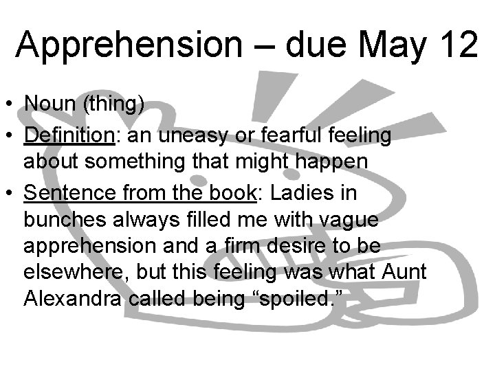 Apprehension – due May 12 • Noun (thing) • Definition: an uneasy or fearful