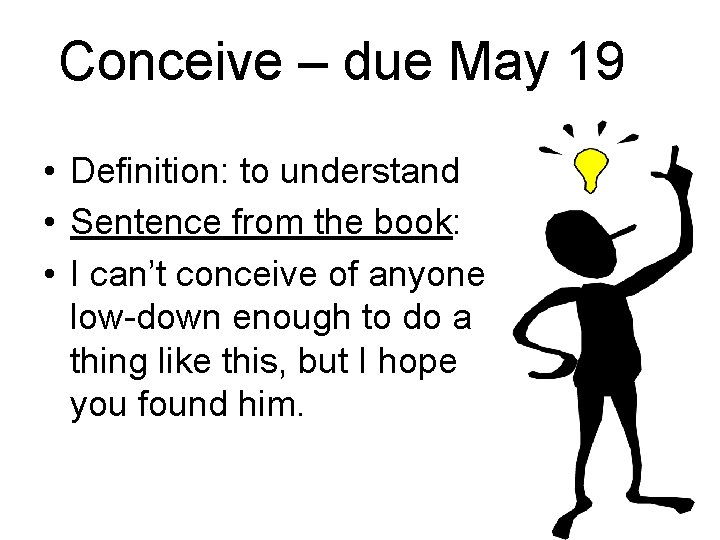 Conceive – due May 19 • Definition: to understand • Sentence from the book: