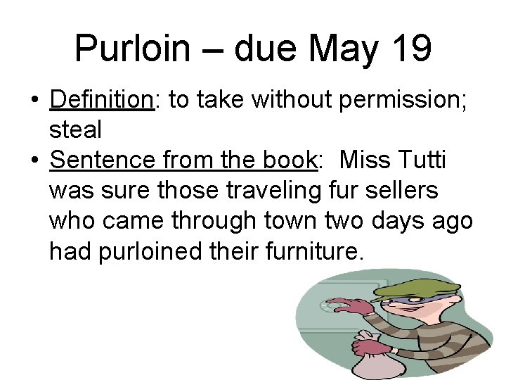 Purloin – due May 19 • Definition: to take without permission; steal • Sentence