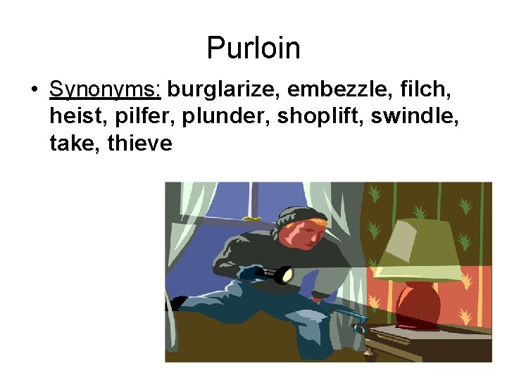 Purloin • Synonyms: burglarize, embezzle, filch, heist, pilfer, plunder, shoplift, swindle, take, thieve 