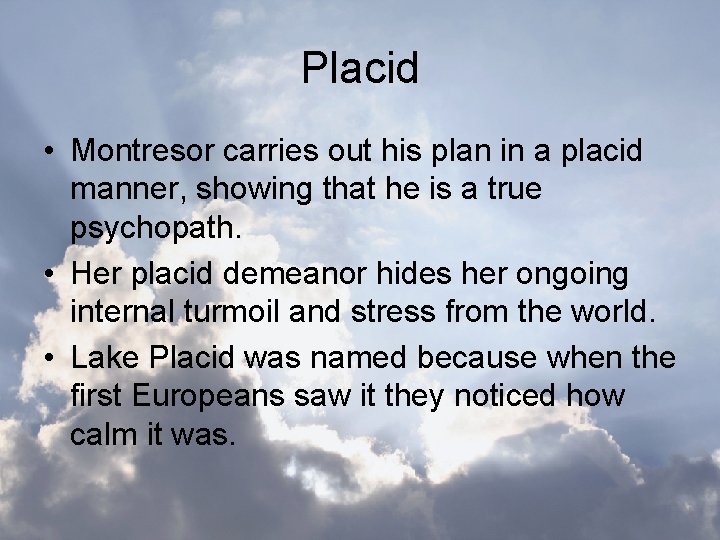 Placid • Montresor carries out his plan in a placid manner, showing that he