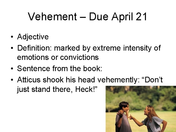 Vehement – Due April 21 • Adjective • Definition: marked by extreme intensity of