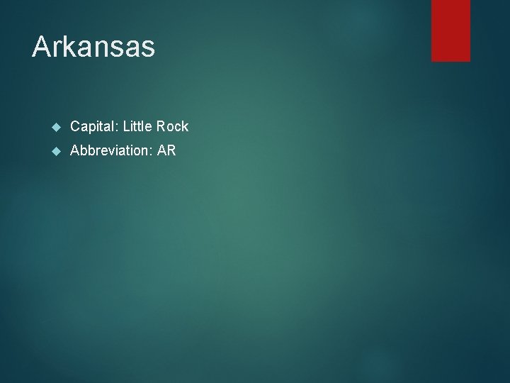 Arkansas Capital: Little Rock Abbreviation: AR 