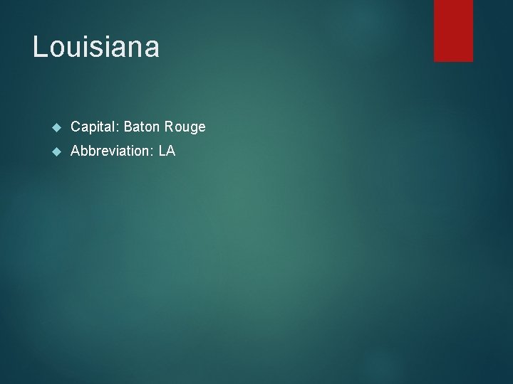 Louisiana Capital: Baton Rouge Abbreviation: LA 