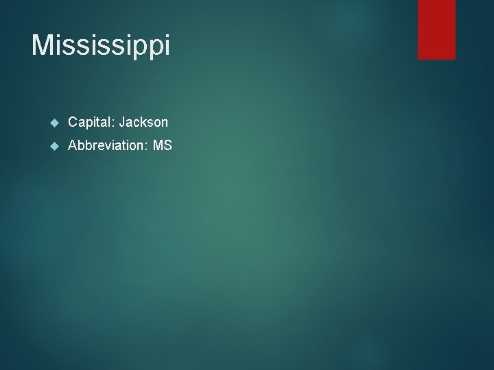 Mississippi Capital: Jackson Abbreviation: MS 